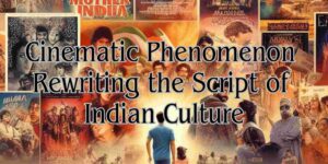 Cinematic Phenomenon Rewriting the Script of Indian Culture